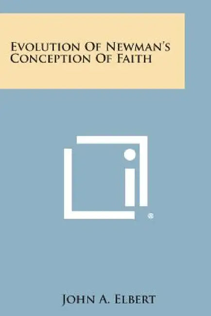 Evolution of Newman's Conception of Faith by John A. Elbert