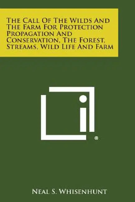 The Call of the Wilds and the Farm for Protection Propagation and Conservation, the Forest, Streams, Wild Life and Farm by Neal S. Whisenhunt