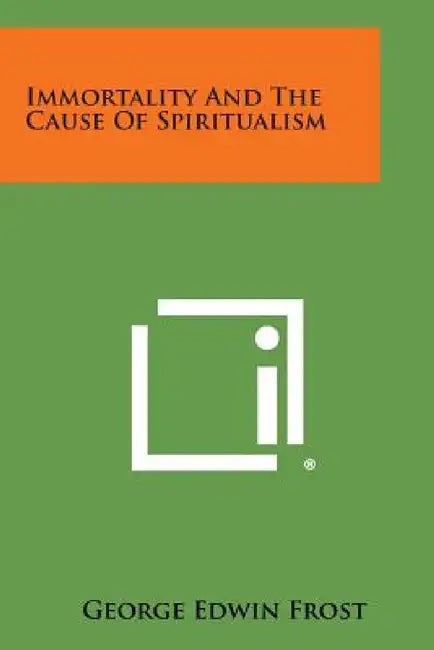 Immortality and the Cause of Spiritualism by George Edwin Frost