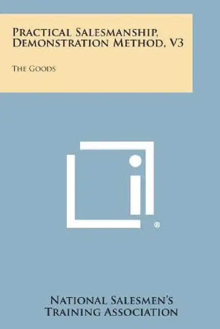 Practical Salesmanship, Demonstration Method, V3: The Goods by National Salesmen's Training Associatio