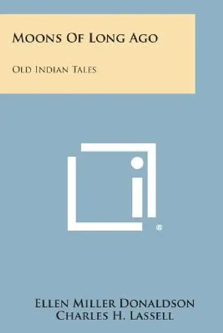 Moons of Long Ago: Old Indian Tales by Ellen Miller Donaldson, Charles H. Lassell