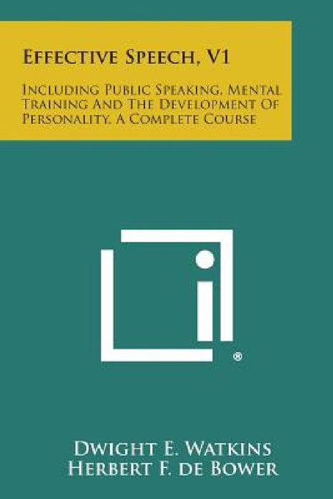 Effective Speech, V1: Including Public Speaking, Mental Training and the Development of Personality, a Complete Course by Dwight E. Watkins, Herbert F. de Bower
