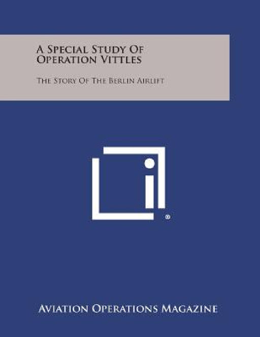 A Special Study of Operation Vittles: The Story of the Berlin Airlift by Aviation Operations Magazine