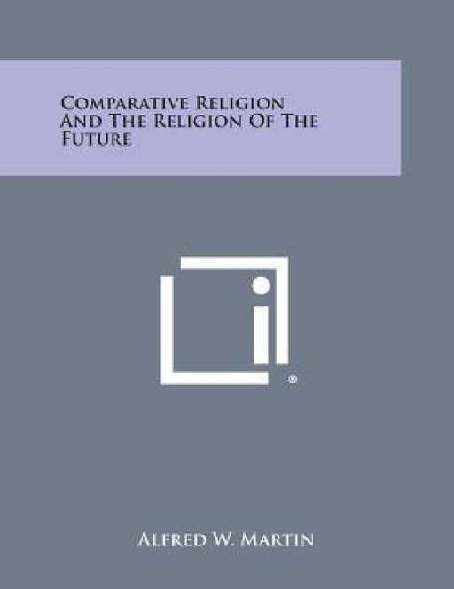 Comparative Religion and the Religion of the Future by Alfred W. Martin
