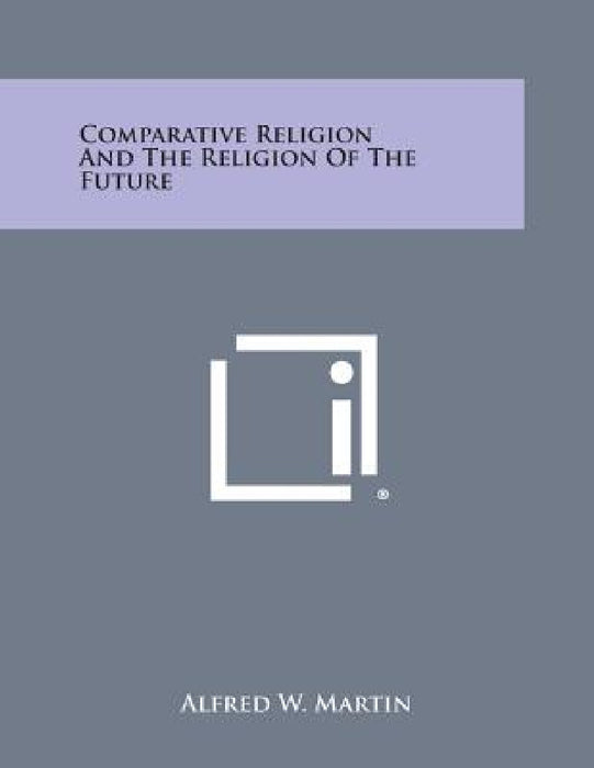 Comparative Religion and the Religion of the Future by Alfred W. Martin
