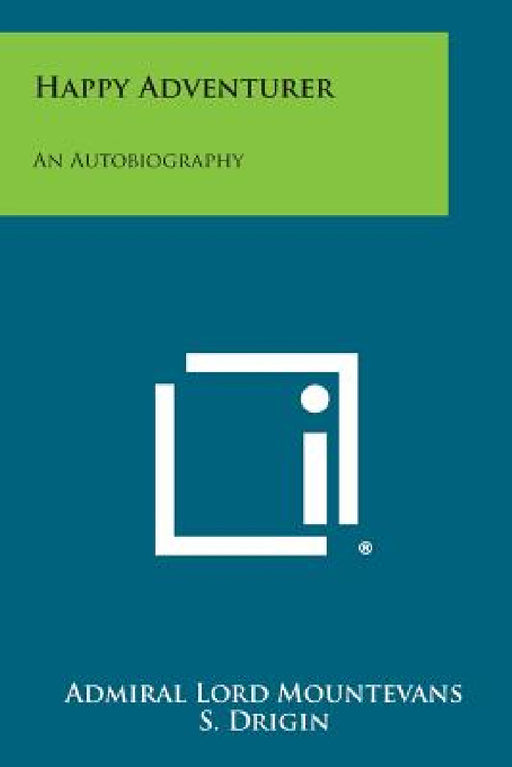 Happy Adventurer: An Autobiography by Admiral Lord Mountevans, S. Drigin