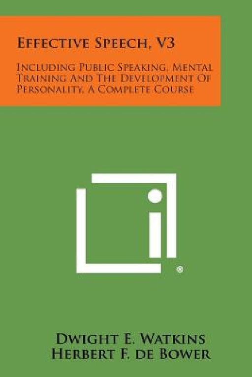 Effective Speech, V3: Including Public Speaking, Mental Training and the Development of Personality, a Complete Course by Dwight E. Watkins, Herbert F. de Bower