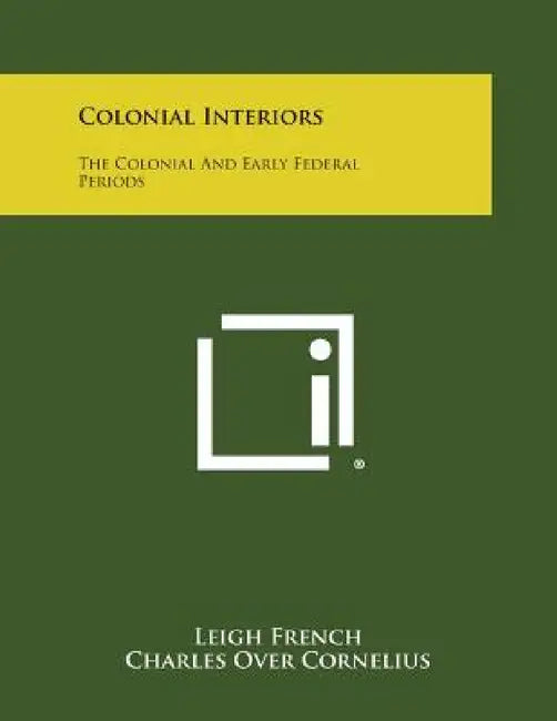Colonial Interiors: The Colonial and Early Federal Periods by Leigh French, Charles Over Cornelius