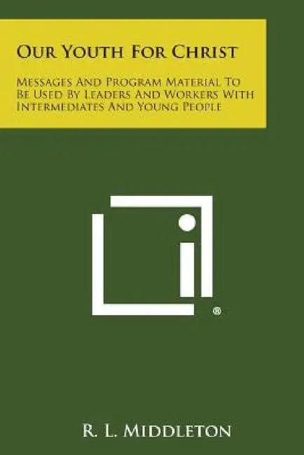 Our Youth for Christ: Messages and Program Material to Be Used by Leaders and Workers with Intermediates and Young People by R. L. Middleton