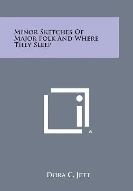 Minor Sketches of Major Folk and Where They Sleep by Dora C. Jett