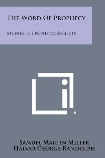 The Word of Prophecy: Studies in Prophetic Subjects by Samuel Martin Miller, Halvar George Randolph