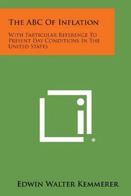 The ABC of Inflation: With Particular Reference to Present Day Conditions in the United States by Edwin Walter Kemmerer
