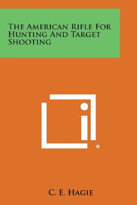 The American Rifle for Hunting and Target Shooting by C. E. Hagie