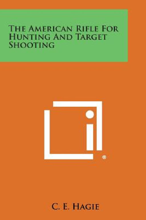 The American Rifle for Hunting and Target Shooting by C. E. Hagie