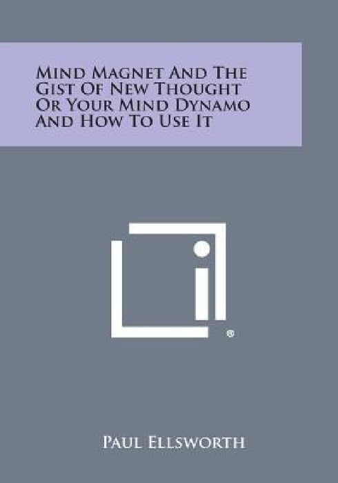 Mind Magnet and the Gist of New Thought or Your Mind Dynamo and How to Use It by Paul Ellsworth