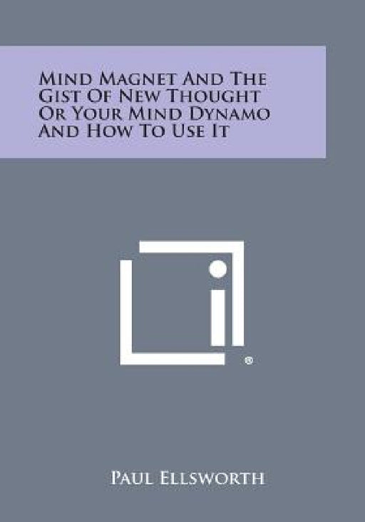 Mind Magnet and the Gist of New Thought or Your Mind Dynamo and How to Use It by Paul Ellsworth