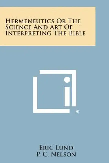 Hermeneutics or the Science and Art of Interpreting the Bible by Eric Lund, P. C. Nelson