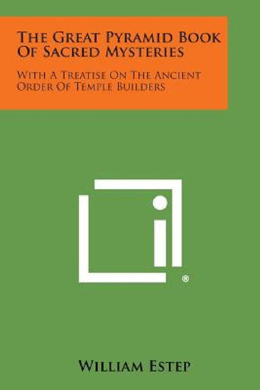The Great Pyramid Book of Sacred Mysteries: With a Treatise on the Ancient Order of Temple Builders by William Estep