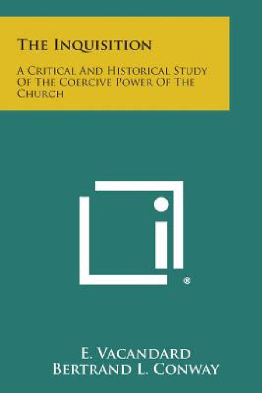 The Inquisition: A Critical and Historical Study of the Coercive Power of the Church by E. Vacandard, Bertrand L. Conway