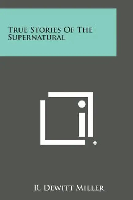 True Stories of the Supernatural by R. DeWitt Miller