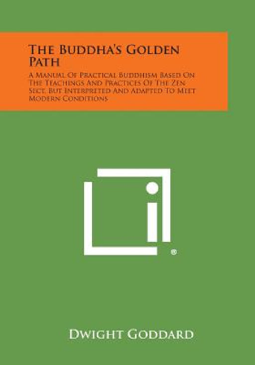 The Buddha's Golden Path: A Manual of Practical Buddhism Based on the Teachings and Practices of the Zen Sect, But Interpreted and Adapted to Me by Dwight Goddard
