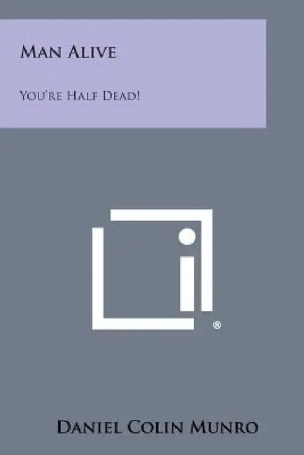 Man Alive: You're Half Dead! by Daniel Colin Munro