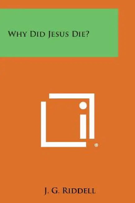 Why Did Jesus Die? by J. G. Riddell