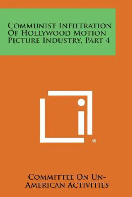 Communist Infiltration of Hollywood Motion Picture Industry, Part 4 by Committee on Un-American Activities