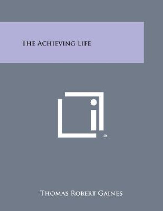 The Achieving Life by Thomas Robert Gaines