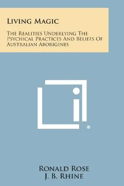 Living Magic: The Realities Underlying the Psychical Practices and Beliefs of Australian Aborigines by Ronald Rose, J. B. Rhine