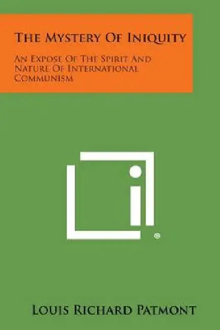 The Mystery of Iniquity: An Expose of the Spirit and Nature of International Communism by Louis Richard Patmont