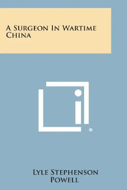 A Surgeon in Wartime China by Lyle Stephenson Powell