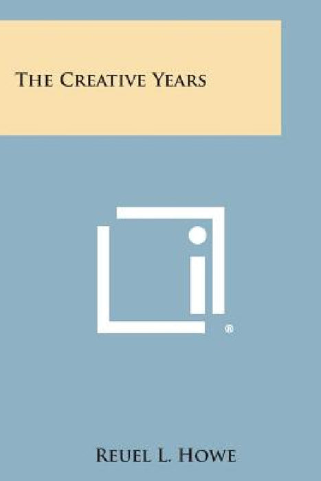 The Creative Years by Reuel L. Howe