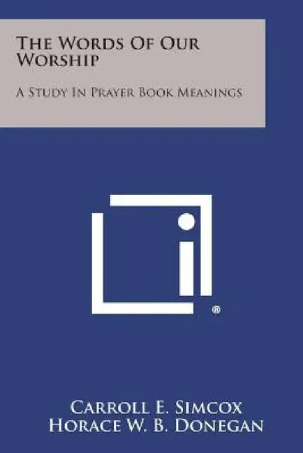 The Words of Our Worship: A Study in Prayer Book Meanings by Carroll E. Simcox, Horace W. B. Donegan