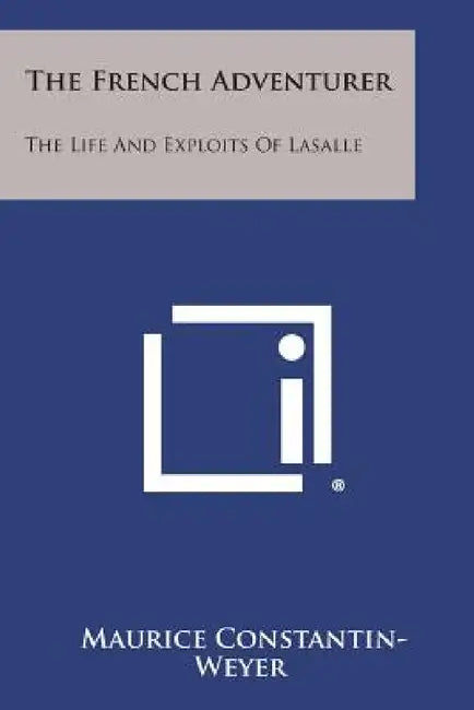 The French Adventurer: The Life and Exploits of Lasalle by Maurice Constantin-Weyer