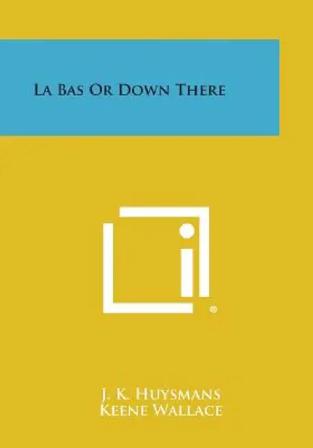 La Bas or Down There by J. K. Huysmans, Keene Wallace