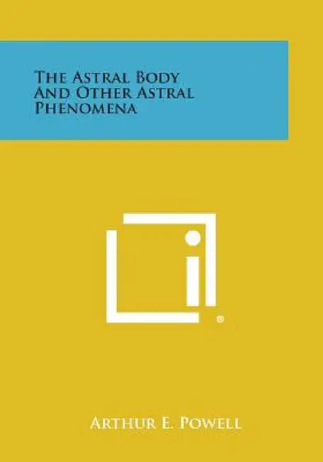 The Astral Body and Other Astral Phenomena by Arthur E. Powell