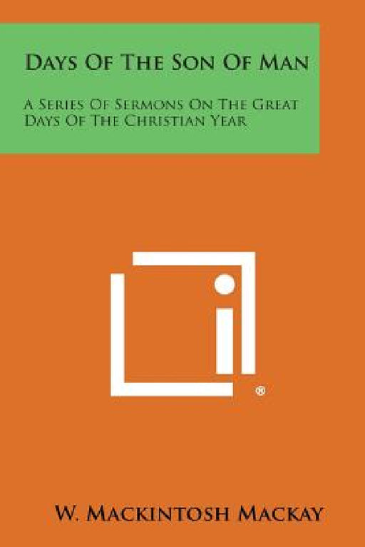 Days of the Son of Man: A Series of Sermons on the Great Days of the Christian Year by W. Mackintosh MacKay
