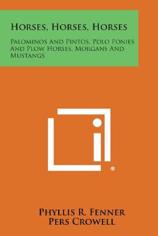 Horses, Horses, Horses: Palominos and Pintos, Polo Ponies and Plow Horses, Morgans and Mustangs by Phyllis R. Fenner, Pers Crowell