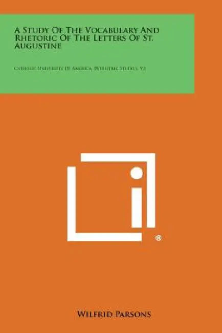 A Study of the Vocabulary and Rhetoric of the Letters of St. Augustine: Catholic University of America, Patristric Studies, V3 by Wilfrid Parsons