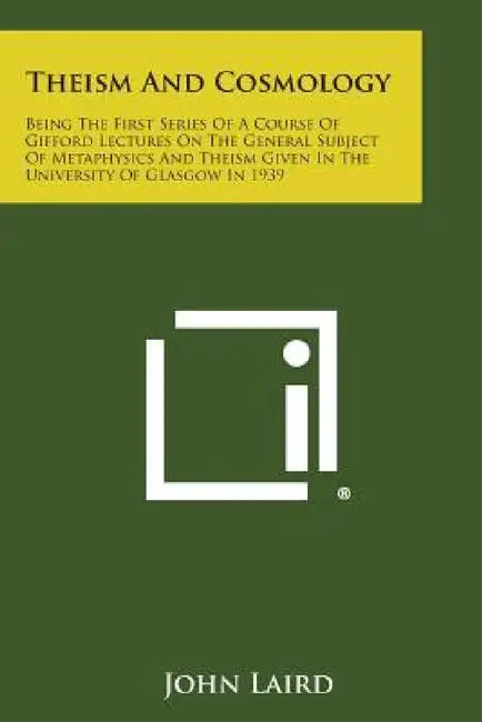 Theism and Cosmology: Being the First Series of a Course of Gifford Lectures on the General Subject of Metaphysics and Theism Given in the U by John Dr Laird