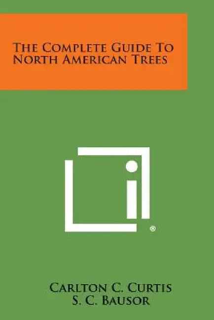 The Complete Guide to North American Trees by Carlton C. Curtis, S. C. Bausor