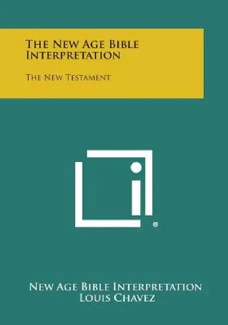 The New Age Bible Interpretation: The New Testament by New Age Bible Interpretation, Louis Chavez