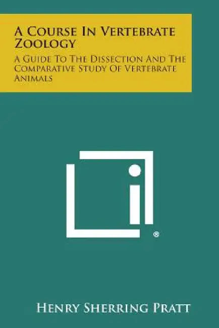 A Course in Vertebrate Zoology: A Guide to the Dissection and the Comparative Study of Vertebrate Animals by Henry Sherring Pratt