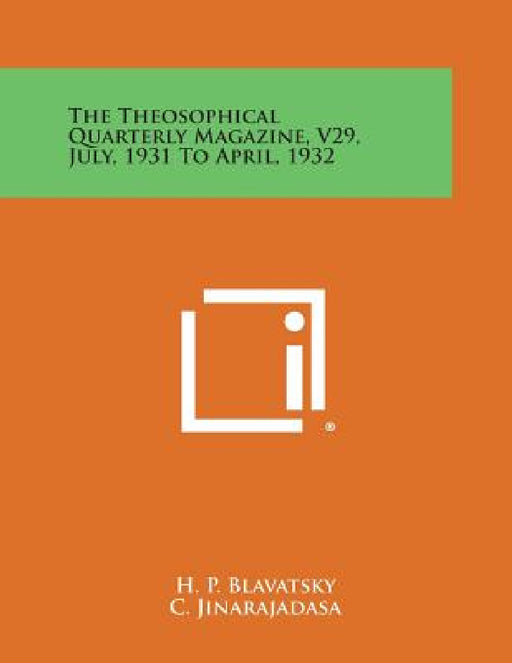 The Theosophical Quarterly Magazine, V29, July, 1931 to April, 1932 by H. P. Blavatsky, C. Jinarajadasa