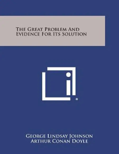 The Great Problem and Evidence for Its Solution by George Lindsay Johnson
