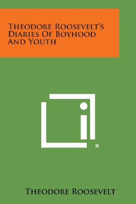 Theodore Roosevelt's Diaries of Boyhood and Youth by Theodore IV Roosevelt