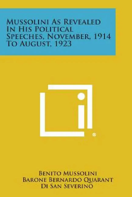 Mussolini as Revealed in His Political Speeches, November, 1914 to August, 1923 by Benito Mussolini, Barone Bernardo Quarant Di San Severino