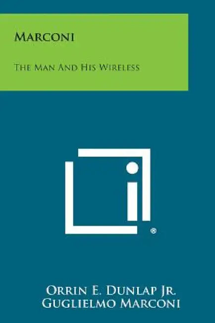 Marconi: The Man and His Wireless by Orrin E. Dunlap Jr, Guglielmo Marconi