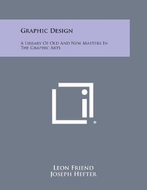Graphic Design: A Library of Old and New Masters in the Graphic Arts by Leon Friend, Joseph Hefter